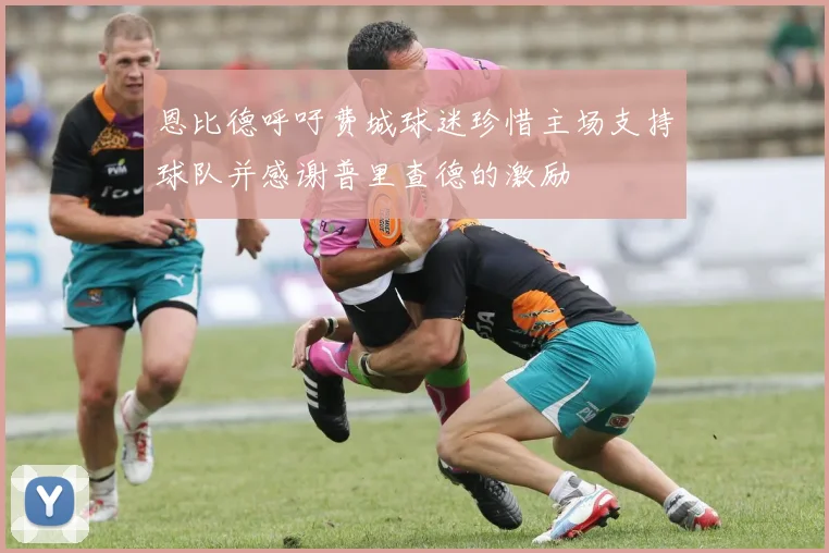 恩比德呼吁费城球迷珍惜主场支持球队并感谢普里查德的激励