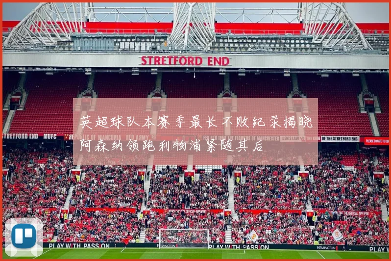 英超球队本赛季最长不败纪录揭晓阿森纳领跑利物浦紧随其后