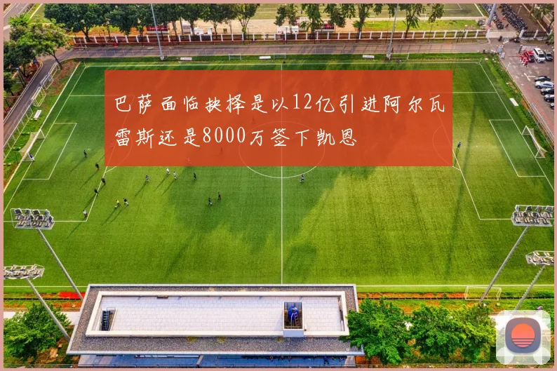 巴萨面临抉择是以12亿引进阿尔瓦雷斯还是8000万签下凯恩